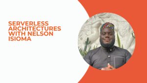 Serverless Architectures With Nelson Isioma